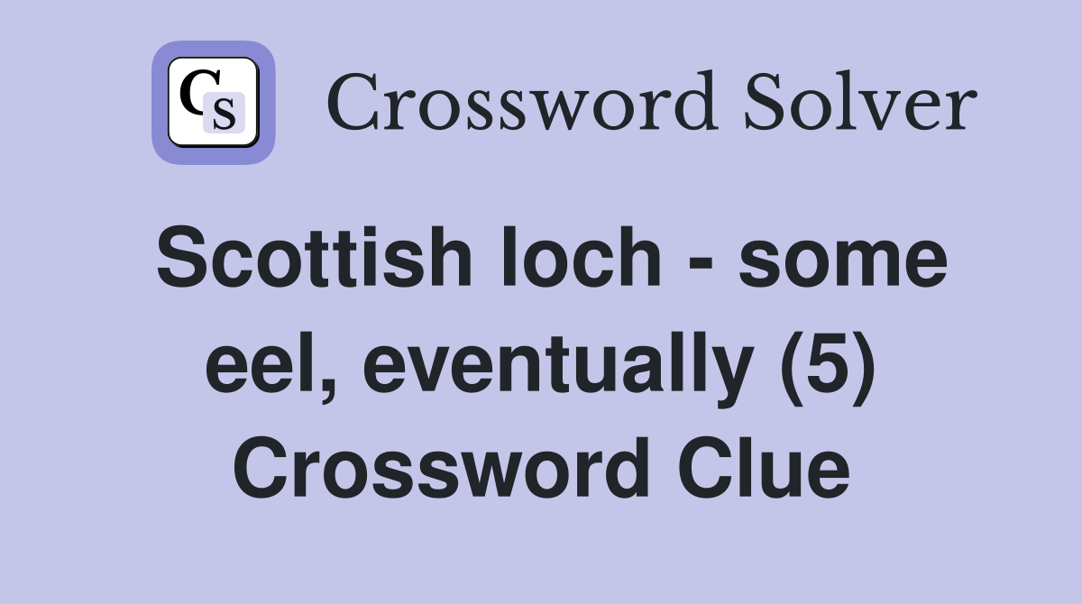 Scottish loch some eel, eventually (5) Crossword Clue Answers